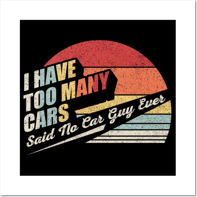 I Have Too Many Cars Said No Car Guy Ever Funny Car Mechanic Mom Wife Mother's Day Gift Wall Art by SomeRays